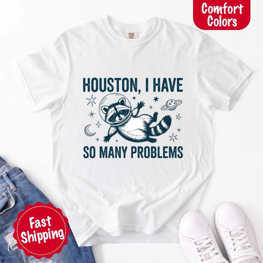 Houston I Have So Many Problems Raccoon T-Shirt