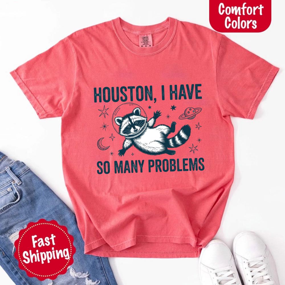 Houston I Have So Many Problems Raccoon T-Shirt