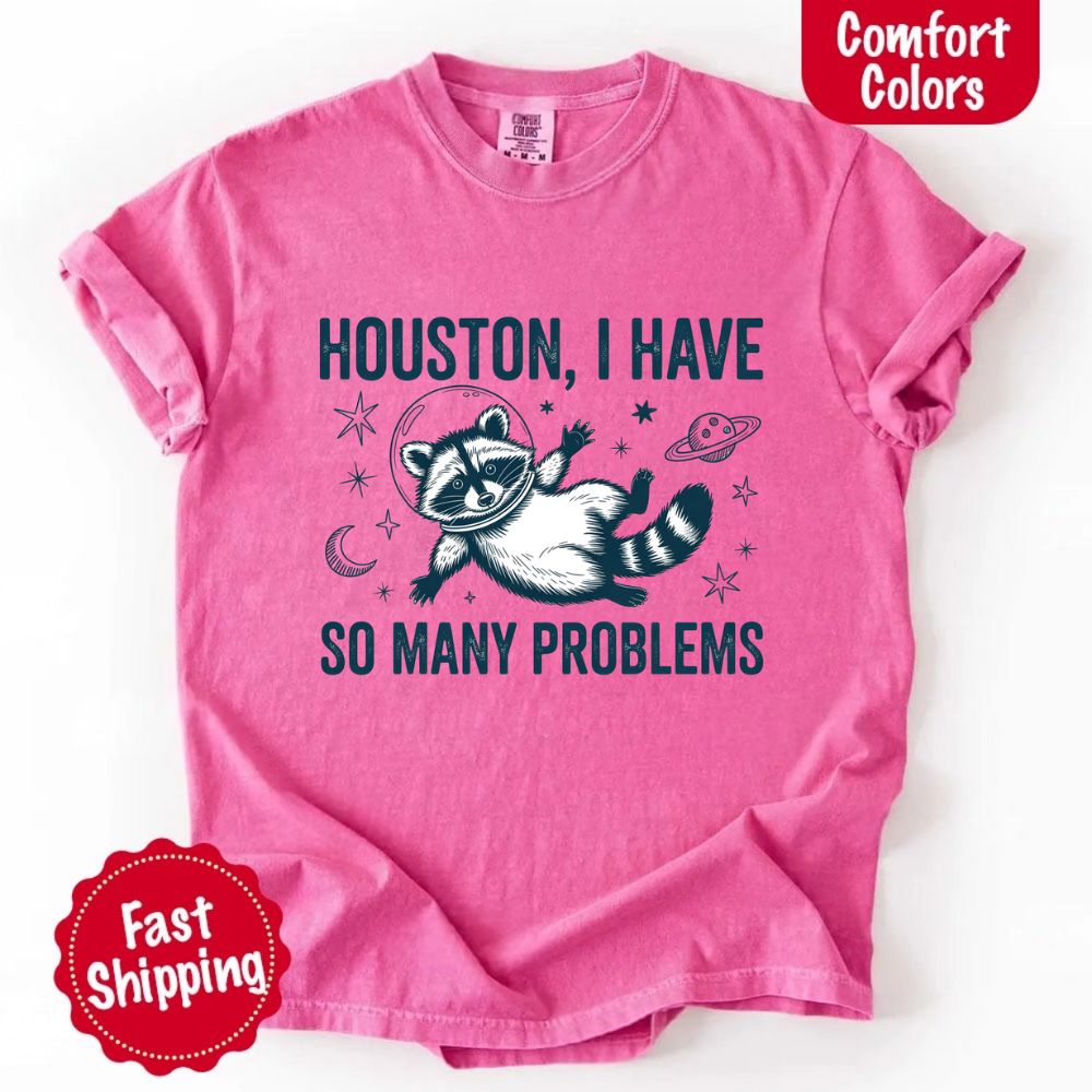 Houston I Have So Many Problems Raccoon T-Shirt