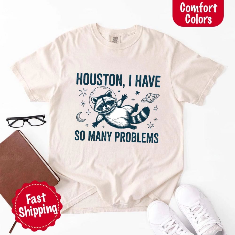 Houston I Have So Many Problems Raccoon T-Shirt